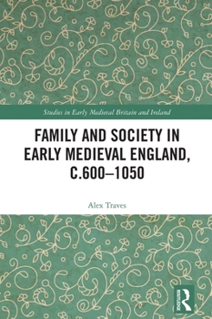 Family and Society in Early Medieval England, c.600 - 1050 (Studies in Early Medieval Britain and Ireland)