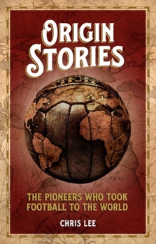 Paperback Origin Stories: The Pioneers Who Took Football to the World Book