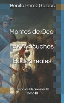 Montes de Oca. Los Ayacuchos. Bodas reales: Episodios Nacionales III. Tomo III