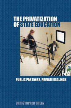 Hardcover The Privatization of State Education: Public Partners, Private Dealings Book