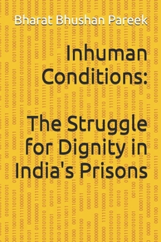 Inhuman Conditions: The Struggle for Dignity in India's Prisons: Indian Prisons and Prisoners