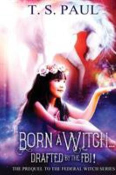 Born a Witch...Drafted by the FBI - Book  of the Federal Witch Universe