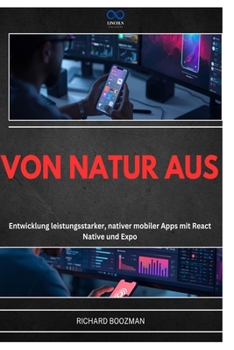 VON NATUR AUS: Entwicklung leistungsstarker, nativer mobiler Apps mit React Native und Expo (German Edition)