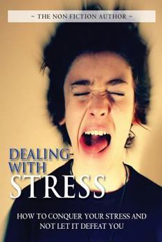 Paperback Dealing with Stress: How to Conquer Your Stress and Not Let It Defeat You Book