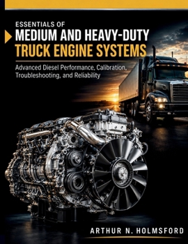 Essentials of Medium and Heavy-Duty Truck Engine Systems: Advanced Diesel Performance, Calibration, Troubleshooting, and Reliability
