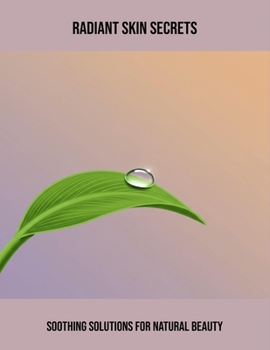 Paperback Radiant Skin Secrets: Soothing Solutions For Natural Beauty Book