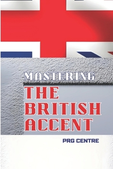 Paperback Mastering The British Accent: A Comprehensive Guide for Non-Native Speakers Book