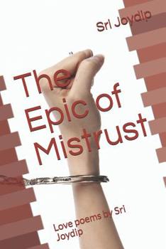 The Epic of Mistrust: Love poems by Sri Joydip