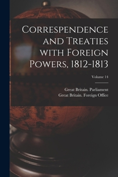 Paperback Correspendence and Treaties With Foreign Powers, 1812-1813; Volume 14 Book