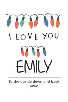 Paperback i love you Emily to the upside down and back Notebook, Valentines Day Anniversary Gift Ideas For Emily Name Gift Idea Notebook: Lined Notebook / Journ Book