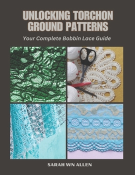 Paperback Unlocking Torchon Ground Patterns: Your Complete Bobbin Lace Guide Book