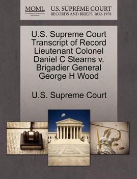 U.S. Supreme Court Transcript of Record Lieutenant Colonel Daniel C Stearns v. Brigadier General George H Wood