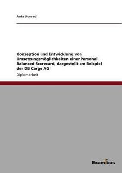 Paperback Konzeption und Entwicklung von Umsetzungsmöglichkeiten einer Personal Balanced Scorecard, dargestellt am Beispiel der DB Cargo AG [German] Book
