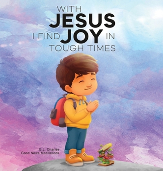 Hardcover With Jesus I Find Joy in Tough Times: A kid's Bible story on finding joy and strength in tough times through faith, featuring Christian lessons for ag Book