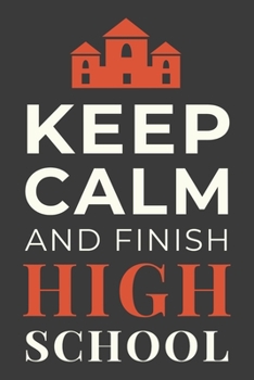 Paperback Keep Calm and Finish High School: Funny High School Student Notebook Lined Journal Gift Book