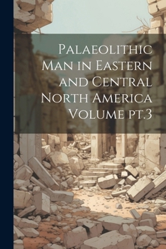 Paperback Palaeolithic man in Eastern and Central North America Volume pt.3 Book