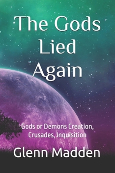 Paperback The Gods Lied Again: Gods or Demons Creation, Crusades, Inquisition Book
