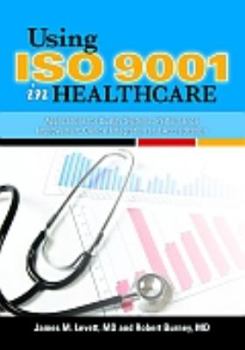 Hardcover Using ISO 9001 in Healthcare: Applications for Quality Systems, Performance Improvement, Clinical Integration, and Accreditation Book