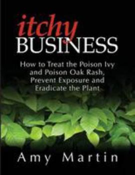 Paperback Itchy Business: How to Treat the Poison Ivy and Poison Oak Rash, Prevent Exposure and Eradicate the Plant Book