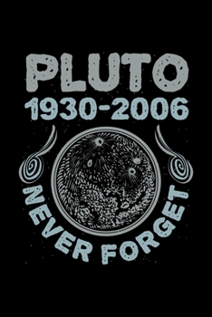 Pluto 1930-2006 Never Forget: Solar System Planets Journal, Astronomer Notebook, Gift Birthday Present for Astronomy Teacher, Kids, Universe Space Galaxy Science