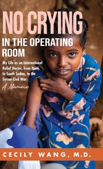 Hardcover No Crying in the Operating Room: My Life as an International Relief Doctor, from Haiti, to South Sudan, to the Syrian Civil War A Memoir Book