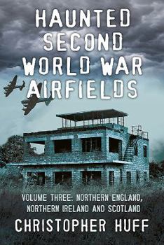 Paperback Haunted Second World War Airfields: Volume 3 - Northern England, Northern Ireland and Scotland Book