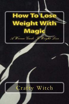 Paperback How To Lose Weight With Magic: A Wiccan Guide To Weight Loss Book
