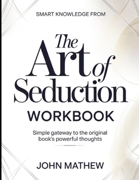 Smart knowledge from The Art Of Seduction: Simple Gateway To The Original Book's Powerful Thoughts