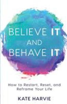 Paperback Believe It and Behave It: How to Restart, Reset, and Reframe Your Life Book