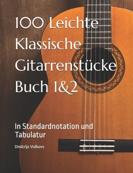 100 Leichte Klassische Gitarrenstücke Buch 1&2: In Standardnotation und Tabulatur (German Edition)