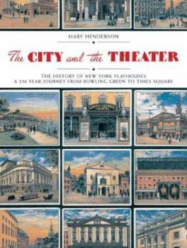 Hardcover The City and the Theatre: The History of New York Playhouses: A 250 Year Journey from Bowling Green to Times Square Book