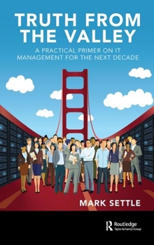 Hardcover Truth from the Valley: A Practical Primer on IT Management for the Next Decade Book