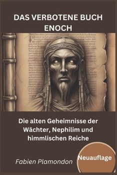 DAS VERBOTENE BUCH ENOCH (Neuauflage) - THE FORBIDDEN BOOK OF ENOCH (German Version).: Die alten Geheimnisse der Wächter, Nephilim und himmlischen Reiche (German Edition)