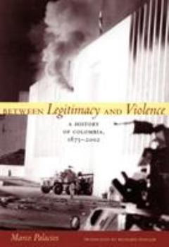 Paperback Between Legitimacy and Violence: A History of Colombia, 1875-2002 Book