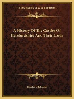 History of the Castles of Herefordshire and Their Lords