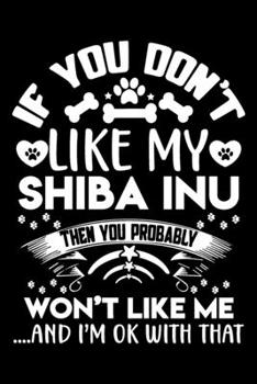 If you don't like my Shiba Inu ~ I'm OK with that: Cute Shiba Inu lovers notebook journal or dairy | Shiba Inu Dog owner appreciation gift | Lined Notebook Journal (6"x 9")