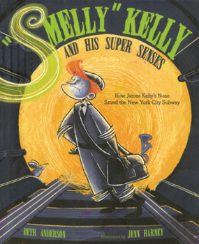 Smelly Kelly and His Super Senses: How James Kelly's Nose Saved the New York City Subway