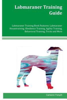 Paperback Labmaraner Training Guide Labmaraner Training Book Features: Labmaraner Housetraining, Obedience Training, Agility Training, Behavioral Training, Tric Book