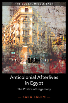 Paperback Anticolonial Afterlives in Egypt: The Politics of Hegemony Book