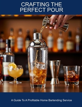 Paperback Crafting The Perfect Pour: A Guide To A Profitable Home Bartending Service Book