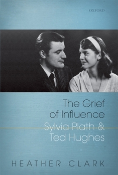 Hardcover The Grief of Influence: Sylvia Plath and Ted Hughes Book