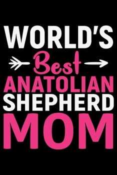 World's Best Anatolian Shepherd Mom: Cool Anatolian Shepherd Dog Mum Journal Notebook - Funny Anatolian Shepherd Dog Notebook - Anatolian Shepherd Owner Gifts. 6 x 9 in 120 pages