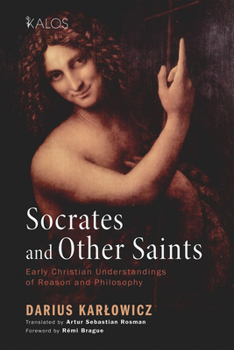 Paperback Socrates and Other Saints: Early Christian Understandings of Reason and Philosophy Book