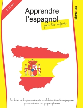 Paperback Apprendre l'espagnol pour les enfants: les bases de la grammaire, du vocabulaire et de la conjugaison pour construire ses propres phrases [French] Book