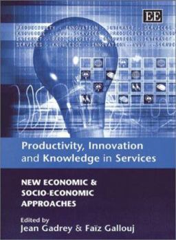 Hardcover Productivity, Innovation and Knowledge in Services: New Economic and Socio-Economic Approaches Book