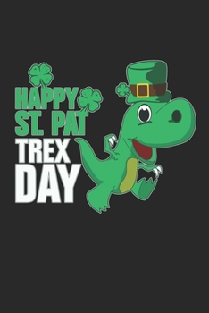 Happy St. Pat Trex Day: Happy St. Pat Trex Day Notebook / Journal / Diary / Makeupchart Great Gift for Irish or any other occasion. 110 Pages 6" by 9"