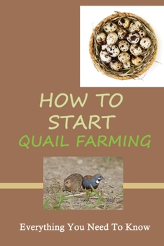 Paperback How To Start Quail Farming: Everything You Need To Know: How To Raise Healthy Quail And Avoid Catastrophe Book