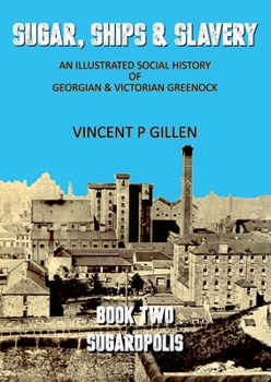 Paperback Sugar, Ships & Slavery - Sugaropolis: An Illustrated Social History of Georgian and Victorian Greenock Book