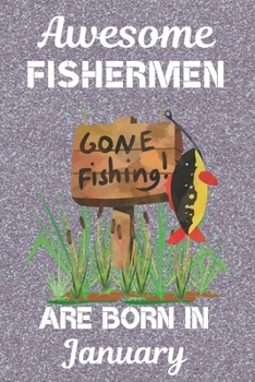 Paperback Awesome Fishermen Are Born In January: This Fishing Log Book has an eye catching cover, is 6x9in size with 120 pages that are set out to log all the d Book