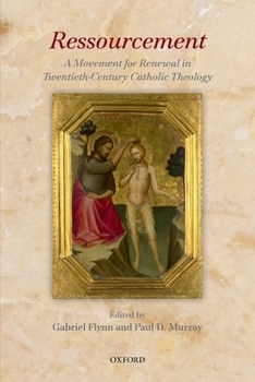 Ressourcement: A Movement for Renewal in Twentieth-Century Catholic Theology - Book  of the Thomistic Ressourcement Series